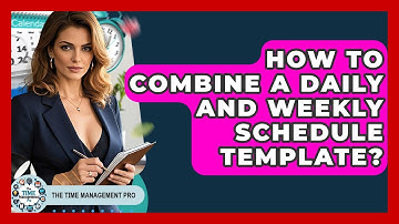 How To Combine A Daily And Weekly Schedule Template? - The Time Management Pro