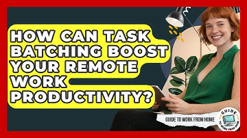 How Can Task Batching Boost Your Remote Work Productivity? - Guide To Work From Home