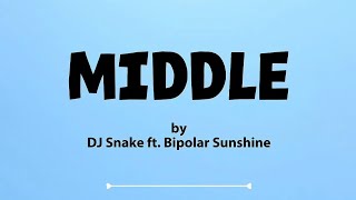 Middle - DJ Snake feat Bipolar Sunshine (lyrics)