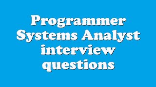 Programmer Systems Analyst interview questions