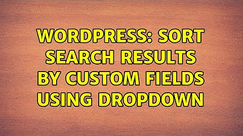 Wordpress: sort search results by custom fields using dropdown (3 Solutions!!)