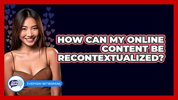 How Can My Online Content Be Recontextualized?