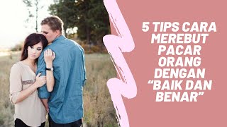 5 Tips Cara Merebut Pacar Orang dengan “Baik dan Benar”