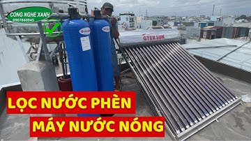 Combo Máy Nước Nóng Năng Lượng Mặt Trời Và Cột Lọc Nước Phèn Cho Gia Đình