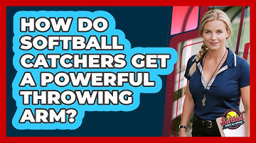 How Do Softball Catchers Get A Powerful Throwing Arm? - Softball Basics and Beyond