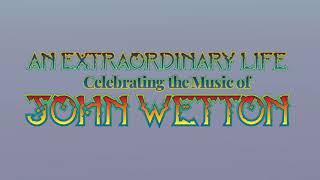 John Wetton - An Extraordinary Life - Show Stream Now Available On Demand