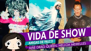 Vida de show | Amigas de Palco - Mãe Drag Queen, Helloa Meirelles