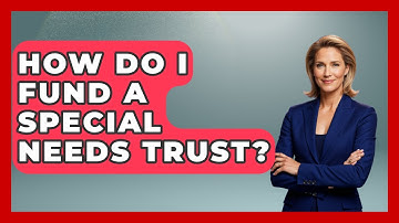 How Do I Fund A Special Needs Trust? - Answers About Autism
