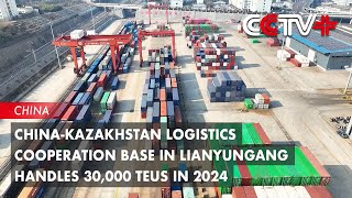 China-Kazakhstan Logistics Cooperation Base in Lianyungang Handles 30,000 TEUs in 2024