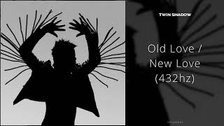 Twin Shadow - Old Love / New Love (432hz)