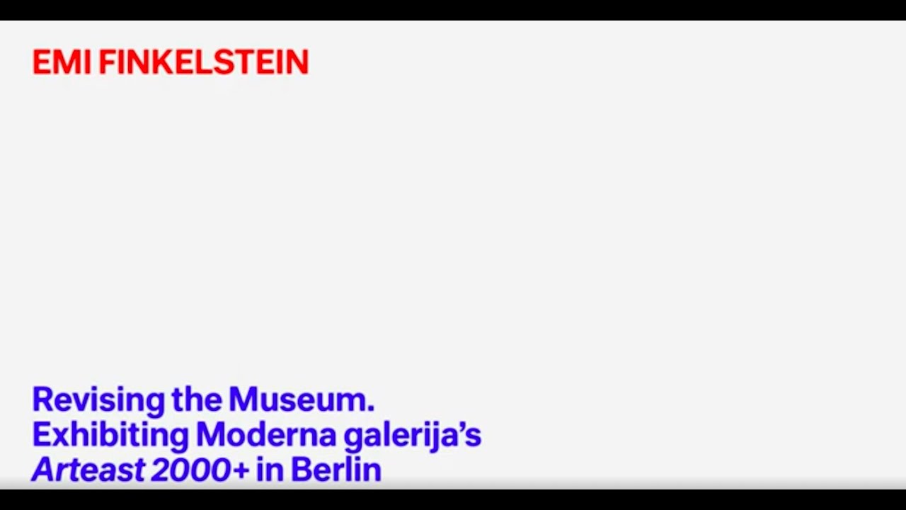 Emi Finkelstein: Revising the Museum. Exhibiting Moderna galerija’s Arteast 2000+ in Berlin