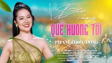 BẾN CẢNG QUÊ HƯƠNG TÔI - PHẠM THUỲ DUNG | St: Hồ Bắc | OFFICIAL MUSIC VIDEO