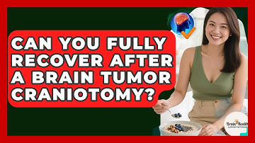 Can You Fully Recover After A Brain Tumor Craniotomy? - Brain Health Support Network