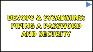 DevOps & SysAdmins: piping a password and security (3 Solutions!!)