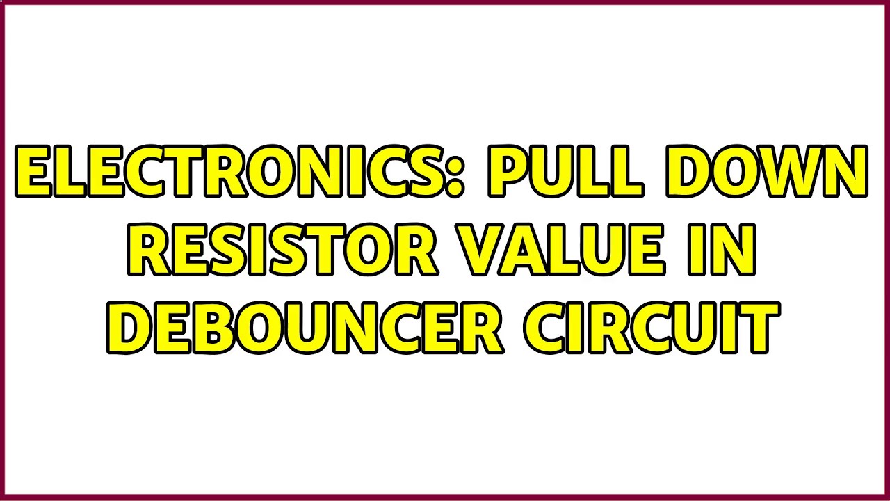 Electronics Pull down resistor value in debouncer circuit (2 Solutions!!) YouTube