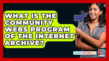 What Is The Community Webs Program Of The Internet Archive? - SearchEnginesHub.com