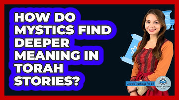 How Do Mystics Find Deeper Meaning in Torah Stories?