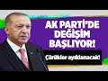 AK PARTİ'DE DEĞİŞİM BAŞLIYOR! ÇÜRÜKLER AYIKLANACAK