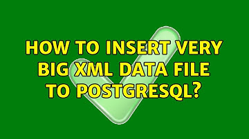 How to insert very big XML data file to PostgreSQL?
