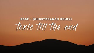 Rosé - Toxic Till The End Lyrics Ghostdragon Remix