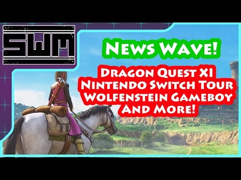 News Wave! - Dragon Quest XI, Nintendo Switch Tour, Wolfenstein Gameboy and More!