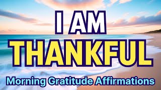 I AM THANKFUL | Morning Gratitude Affirmations for Positivity and Abundance | Thank You Affirmations
