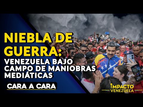 NIEBLA DE GUERRA: Venezuela bajo campo de maniobras mediáticas | 🟡 Cara a Cara