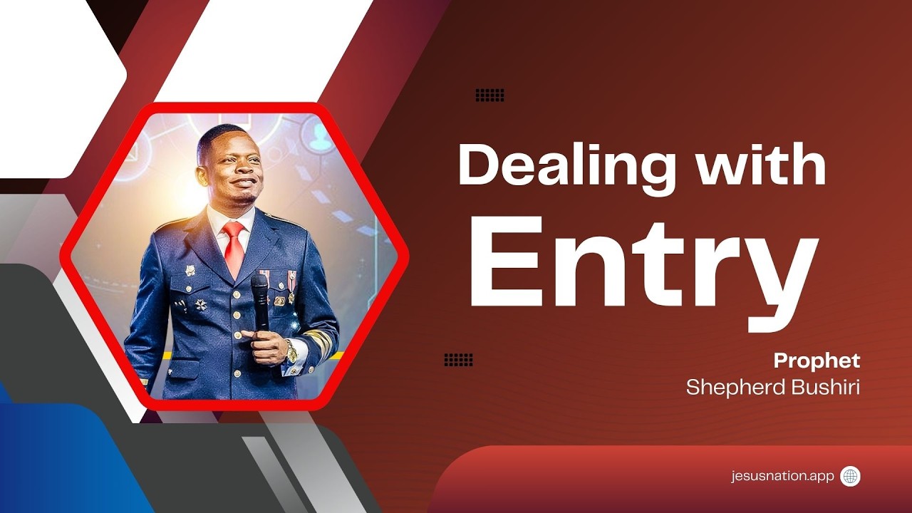 DEALING WITH ENTRY | PROPHET SHEPHERD BUSHIRI