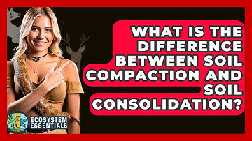 What Is The Difference Between Soil Compaction And Soil Consolidation? - Ecosystem Essentials