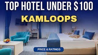 Budget Hotel In Kamloops Under 100 Best Hotel In Kamloops