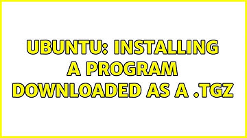 Ubuntu: Installing a program downloaded as a .tgz
