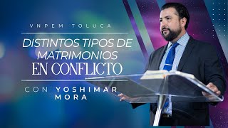 Distintos tipos de matrimonios en conflicto | Pr. Yoshimar Mora | VNPEM Toluca