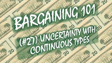 Bargaining 101 (#27): Uncertainty with Continuous Types