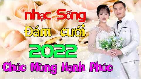 ĐÁM CƯỚI MỞ NHẠC NÀY ĐẢM BẢO CỰC PHÊ - LK NHẠC SỐNG ĐÁM CƯỚI HAY NHẤT 2022 MỞ THẬT TO CẢ HỌ QUẨY
