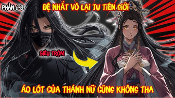 ( Phần 6-8) ĐỆ NHẤT VÔ LẠI TU TIÊN GIỚI, ÁO LÓT CỦA THÁNH NỮ CŨNG KHÔNG THA | LỮ BỐ Review