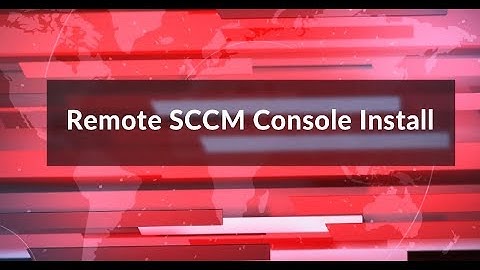 How to Install Remote SCCM Console on a Windows 10 Machine - Install SCCM Console on Citrix Servers?