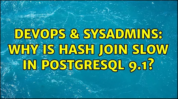 DevOps & SysAdmins: Why is hash join slow in postgresql 9.1?