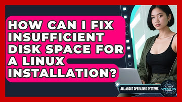 How Can I Fix Insufficient Disk Space For A Linux Installation? - All About Operating Systems