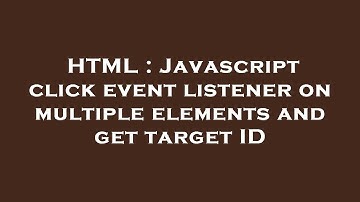 HTML : Javascript click event listener on multiple elements and get target ID