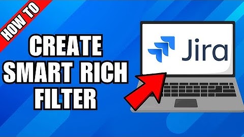 How To Create Smart Rich Filter In Jira
