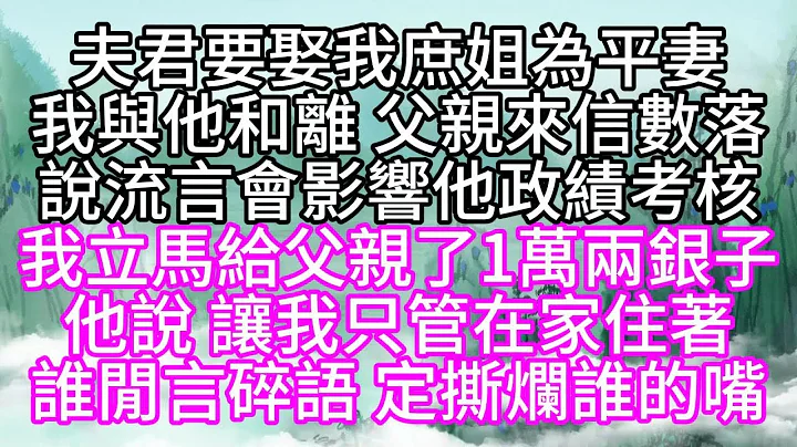 夫君要娶我庶姐為平妻，我與他和離，父親來信數落，說流言會影響他政績考核，我立馬給父親了1萬兩銀子，他說，讓我只管在家住著，誰閒言碎語，定撕爛誰的嘴【幸福人生】 - 天天要聞