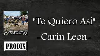 Video thumbnail of "Te Quiero Así - Carin Leon | "Álbum Estreno 2018 + Descarga""