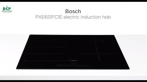 ĐÁNH GIÁ bếp từ BOSCH PXE631FC1E - có nên mua?