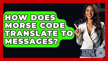 How Does Morse Code Translate To Messages? - Science Through Time