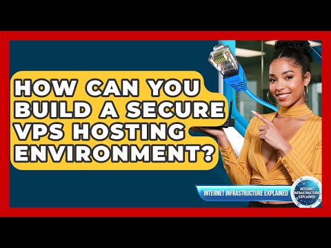 How Can You Build A Secure VPS Hosting Environment? - Internet Infrastructure Explained
