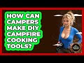 How Can Campers Make DIY Campfire Cooking Tools? - Exploring Campgrounds