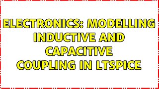Electronics: Modelling inductive and capacitive coupling in LTspice