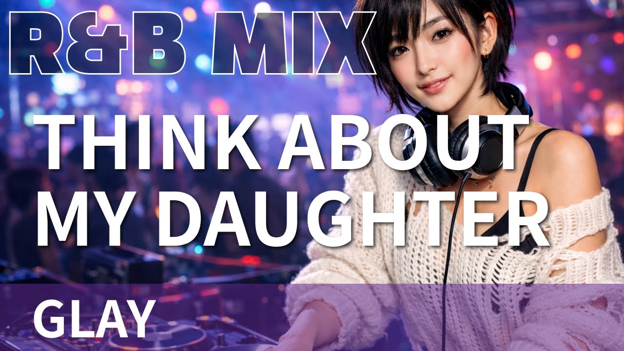【R&B Remix】GLAY - THINK ABOUT MY DAUGHTER / R&B Neo-Soul Chillout Mix / DJ MIRA