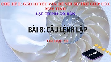 TIN 10 - CÁNH DIỀU - CHỦ ĐỀ F - BÀI 8: CÂU LỆNH LẶP