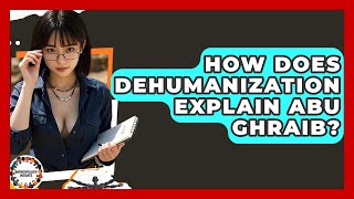 How Does Dehumanization Explain Abu Ghraib? - Anthropology Insights Profile